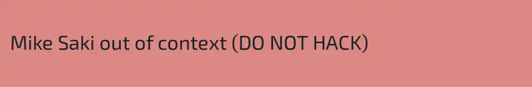 Mike Saki out of context (DO NOT HACK)